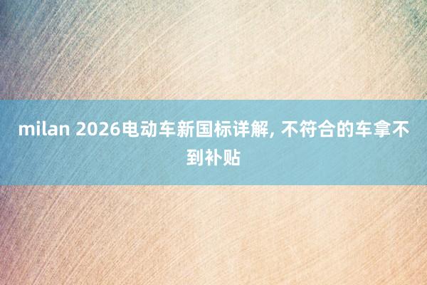 milan 2026电动车新国标详解, 不符合的车拿不到补贴